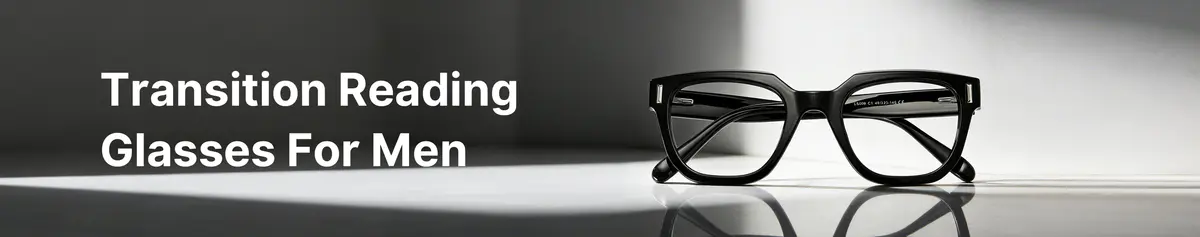 Transition Reading Glasses for Men: Style, Comfort, and Functionality